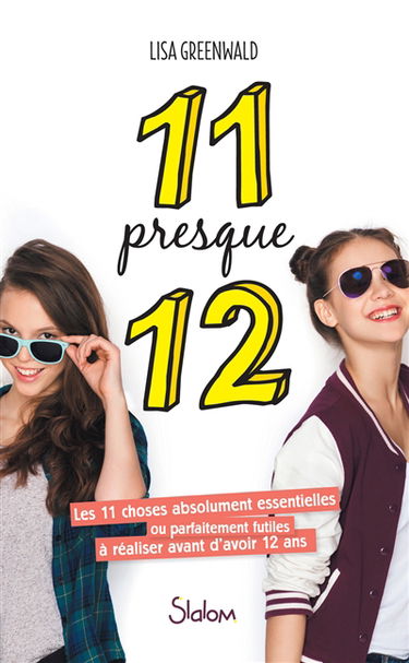 11 presque 12 : les 11 choses absolument essentielles ou parfaitement futiles à réaliser avant d'avoir 12 ans