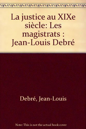 La justice au XIXe siècle. Vol. 1. Les magistrats