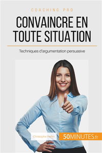 Convaincre en toute situation : Techniques d'argumentation persuasive
