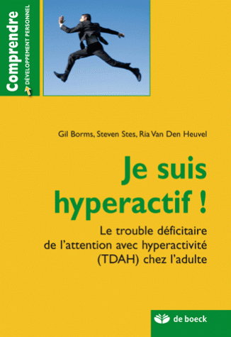Je suis hyperactif ! : le trouble déficitaire de l'attention avec hyperactivité (TDAH) chez l'adulte