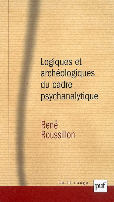 Couverture de Logiques et archéologiques du cadre psychanalytique par René Roussillon