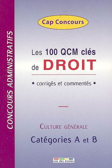 Les 100 QCM clés de droit : corrigés et commentés : concours administratifs, culture générale, catégories A et B