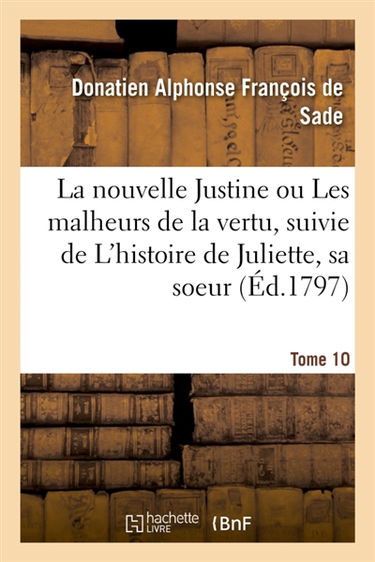 La nouvelle Justine ou Les malheurs de la vertu, suivie de L'histoire de Juliette, sa soeur. Tome 10 : ouvrage orné d'un frontispice et de cent sujets gravés avec soin