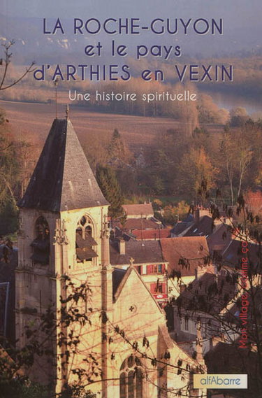 Couverture de La Roche-Guyon et le pays d'Arthies en Vexin : une histoire spirituelle
