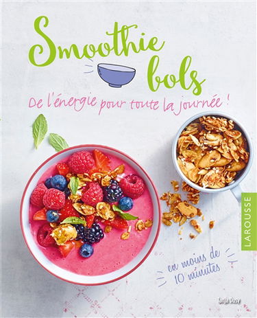 Smoothie bols : de l'énergie pour toute la journée ! : en moins de 10 minutes