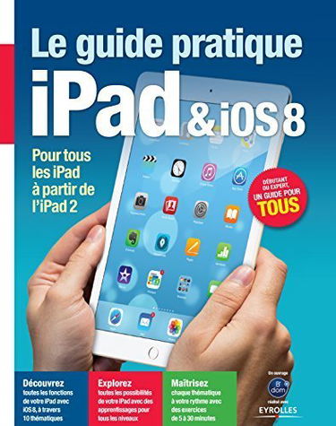 Guide pratique iPad & iOS 8 : Pour tous les iPad à partir de l'iPad 2 - Débutant ou expert, un guide pour tous