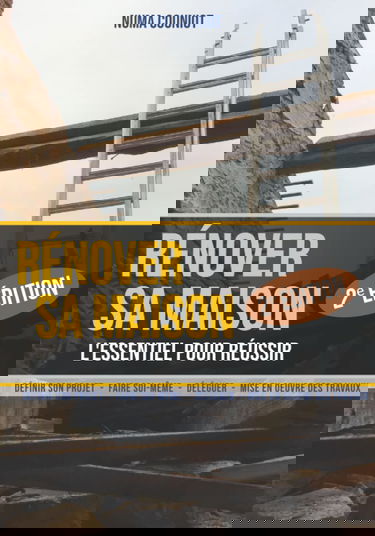 Rénover sa maison : l’essentiel pour réussir (2e édition): Un guide des méthodes et techniques de rénovation d’un bâtiment