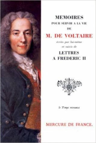 Mémoires pour servir à la vie de M. de Voltaire écrits par lui-même. Lettres à Frédéric II