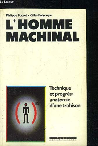 L'homme machinal : technique et progrès, anatomie d'une trahison