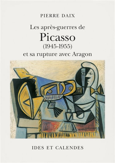 Couverture de Les après-guerres de Picasso (1945-1955) et sa rupture avec Aragon par Pierre Daix
