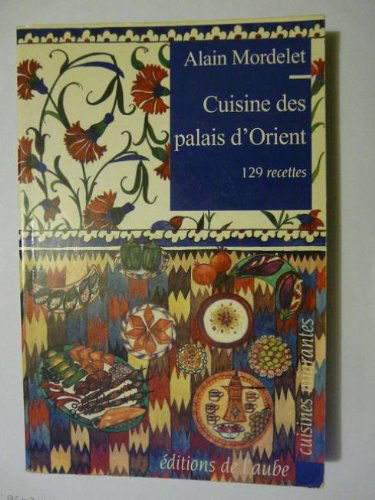 Cuisine des palais d'Orient : 129 recettes du Bosphore au Caucase