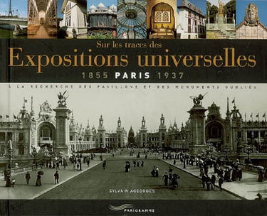 Sur les traces des expositions universelles : Paris, 1855-1937 : à la recherche des pavillons et des monuments oubliés