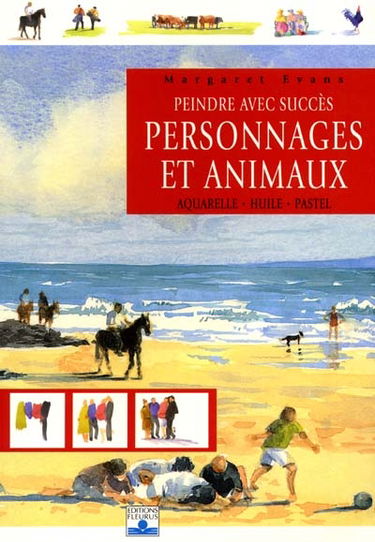 Peindre avec succès personnages et animaux : aquarelle, huile, pastel