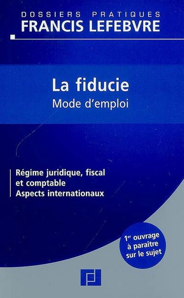 La fiducie, mode d'emploi : régime juridique, fiscal et comptable, aspects internationaux : à jour au 1er juin 2007