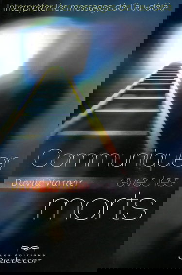 COMMUNIQUER AVEC LES MORTS - INTERPRETER LES MESSAGES DE L'AU-DELA