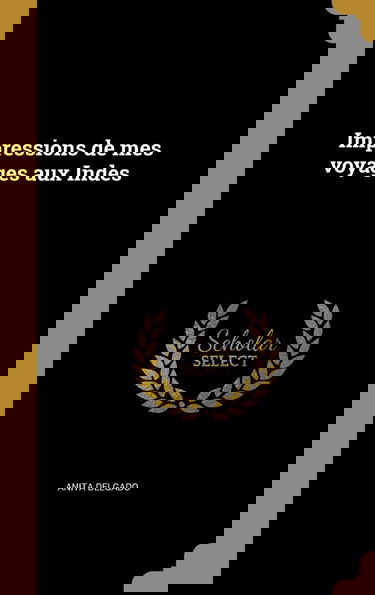 Impressions de mes voyages aux Indes