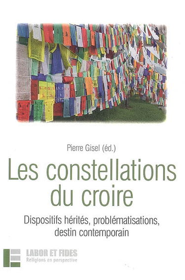Les constellations du croire : dispositifs hérités, problématisations, destin contemporain