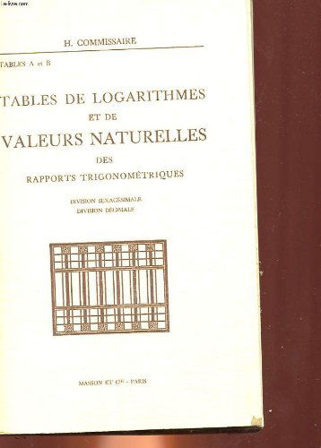 Tables de logarithmes et de valeurs naturelles des rapports trigonometriques - division sexagesimale, division decimale - tables a et b