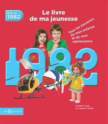 Nés en 1982 : le livre de ma jeunesse : tous les souvenirs de mon enfance et de mon adolescence