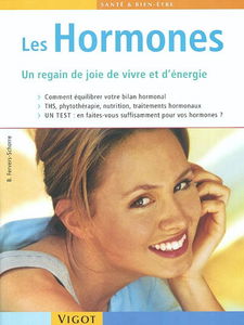Les hormones : énergie et joie de vivre : comment équilibrer votre bilan hormonal, THS, phytothérapie, nutrition, traitements hormonaux, test, en faites-vous suffisamment pour vos hormones ?