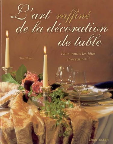 L'art raffiné de la décoration de table : pour toutes les fêtes et occasions