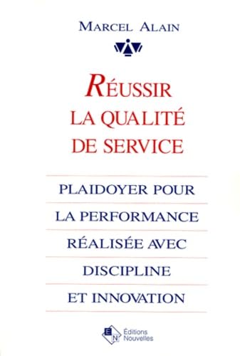 Reussir La Qualite De Service. Plaidoyer Pour La Performance Realisee Avec Discipline Et Innovation