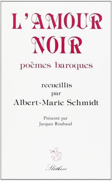 L'amour noir, poemes baroques. recueillis, classés et présentés par Albert-Marie Schmidt, et préfacé par Jacques Roubaud.