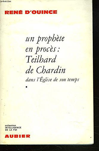 UN PROPHETE EN PROCES : TEILHARD DE CHARDIN ET L'AVENIR DE LA PENSEE CHRETIENNE.