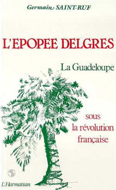 L'Epopée Delgres : la Guadeloupe sous la Révolution française, 1789-1802