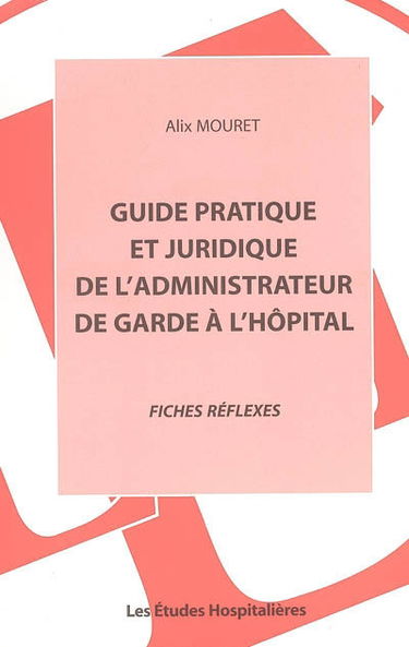 Guide pratique et juridique de l'administrateur de garde à l'hôpital : fiches réflexes