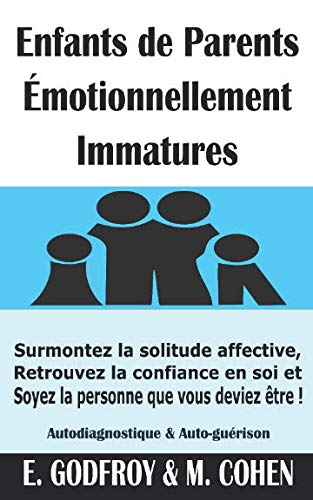Enfants de Parents Émotionnellement Immatures: Surmontez la solitude affective, Retrouvez la confiance en soi et Soyez la personne que vous deviez être ! (Autodiagnostique & Auto-guérison)
