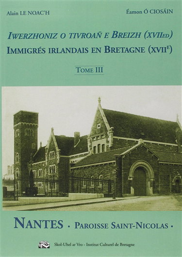Couverture de Immigrés irlandais au XVIIe siècle en Bretagne. Vol. 3. Nantes, paroisse Saint-Nicolas. Iwerzhoniz o tivroan e Breizh (XVIIvet kanted). Vol. 3. Nantes, paroisse Saint-Nicolas