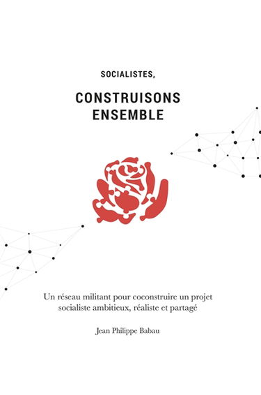 Socialistes, construisons ensemble : un réseau militant pour coconstruire un projet socialiste ambitieux, réaliste et partagé