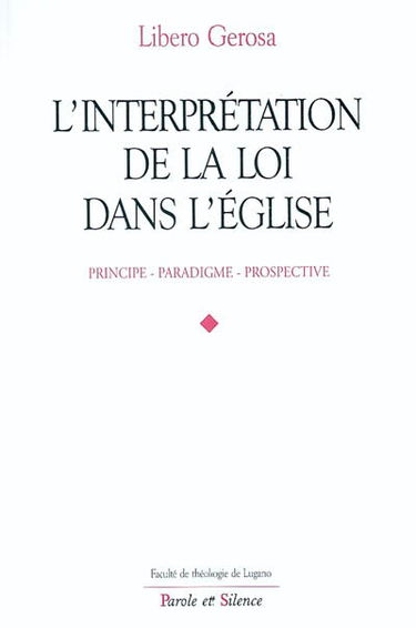 L'interprétation de la loi dans l'Eglise : principe, paradigme, prospective