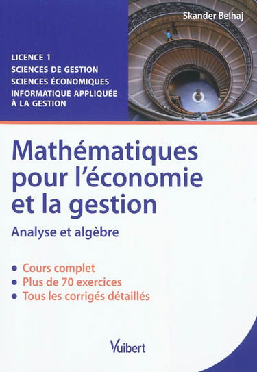Mathématiques pour l'économie et la gestion : analyse et algèbre : cours & exercices corrigés : licence 1, sciences de gestion, sciences économiques, informatique appliquée à la gestion