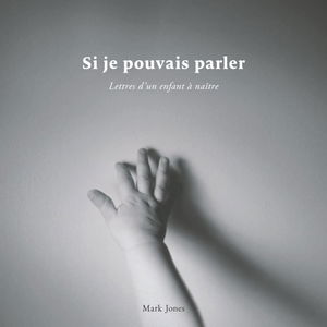 Si je pouvais parler: Lettres d'un enfant à naître