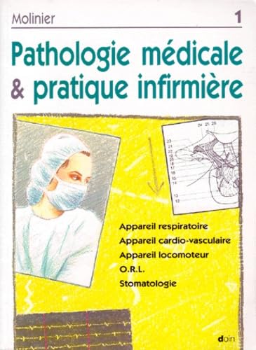 Pathologie Medicale Et Pratique Infirmiere. Tome 1, Appareil Respiratoire, Appareil Cardio-Vasculaire, Appareil Locomoteur, O.R.L, Stomatologie