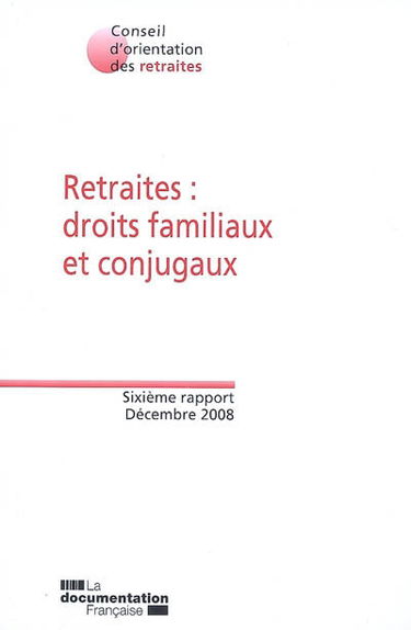 Retraites : droits familiaux et conjugaux : sixième rapport, décembre 2008