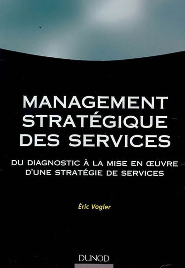Management stratégique des services : du diagnostic à la mise en oeuvre d'une stratégie de services