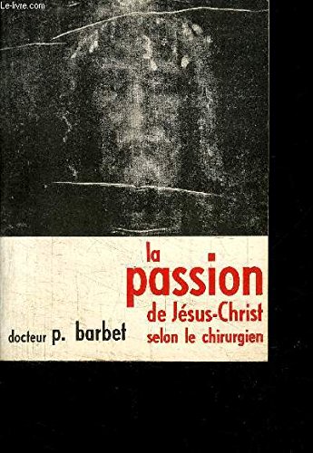 Couverture de La passion de N.-S. Jésus-Christ selon le chirurgien