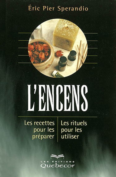 L'Encens : les recettes pour les préparer, les rituels pour les utiliser