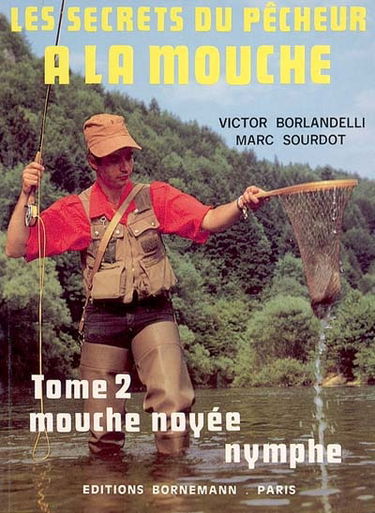 Les secrets du pêcheur à la mouche. Vol. 2. Mouche noyée, streamer, nymphe