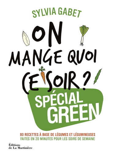 On mange quoi ce soir ? : spécial green : 80 recettes à base de légumes et légumineuses faites en 20 minutes pour les soirs de semaine