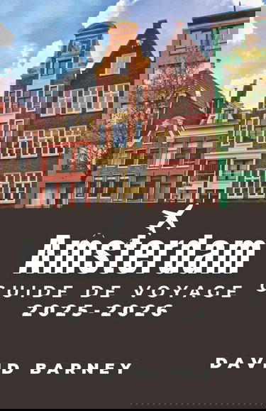 Amsterdam Guide de voyage 2025-2026: Explorez des icônes culturelles, des cafés au bord du canal et des itinéraires organisés pour les gourmands, les amateurs d'art et les aventuriers débutants