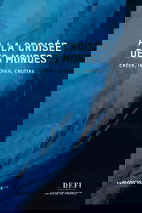 A LA CROISEE DES MONDES: CREER, INNOVER, CROÎTRE