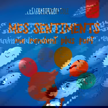 Mes sentiments me rendent plus fort: Livre pour enfants sur les émotions sociales pour apprendre à identifier et à exprimer les grandes émotions : colère, anxiété, peur, bonheur, tristesse (3 à 8 ans)