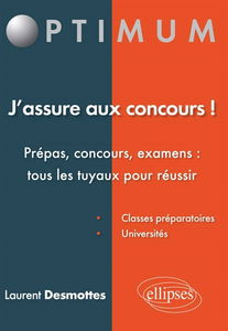 J'assure aux concours ! : prépas, concours, examens, tous les tuyaux pour réussir : classes préparatoires, universités
