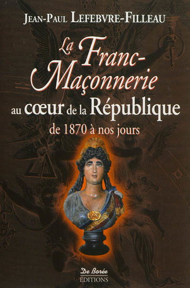 La franc-maçonnerie au coeur de la République : de 1870 à nos jours