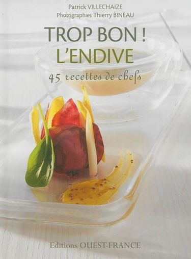 Trop bon ! L'endive : 45 recettes de chefs