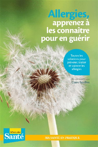 Allergies, apprenez à les connaître pour en guérir : toutes les solutions pour prévenir, traiter et vaincre les allergies